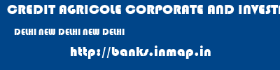 CREDIT AGRICOLE CORPORATE AND INVESTMENT BANK CALYON BANK  DELHI NEW DELHI NEW DELHI   banks information 
